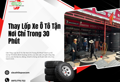 Thay Lốp Xe Ô Tô Tận Nơi Chỉ Trong 30 Phút